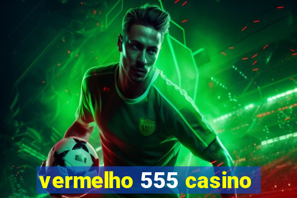 vermelho 555 casino